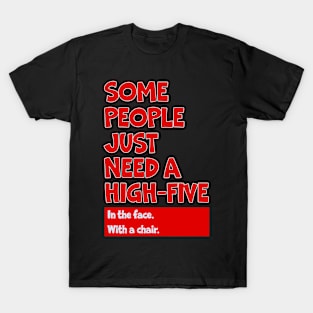 Some People Just Need A High-Five In The Face T-Shirt